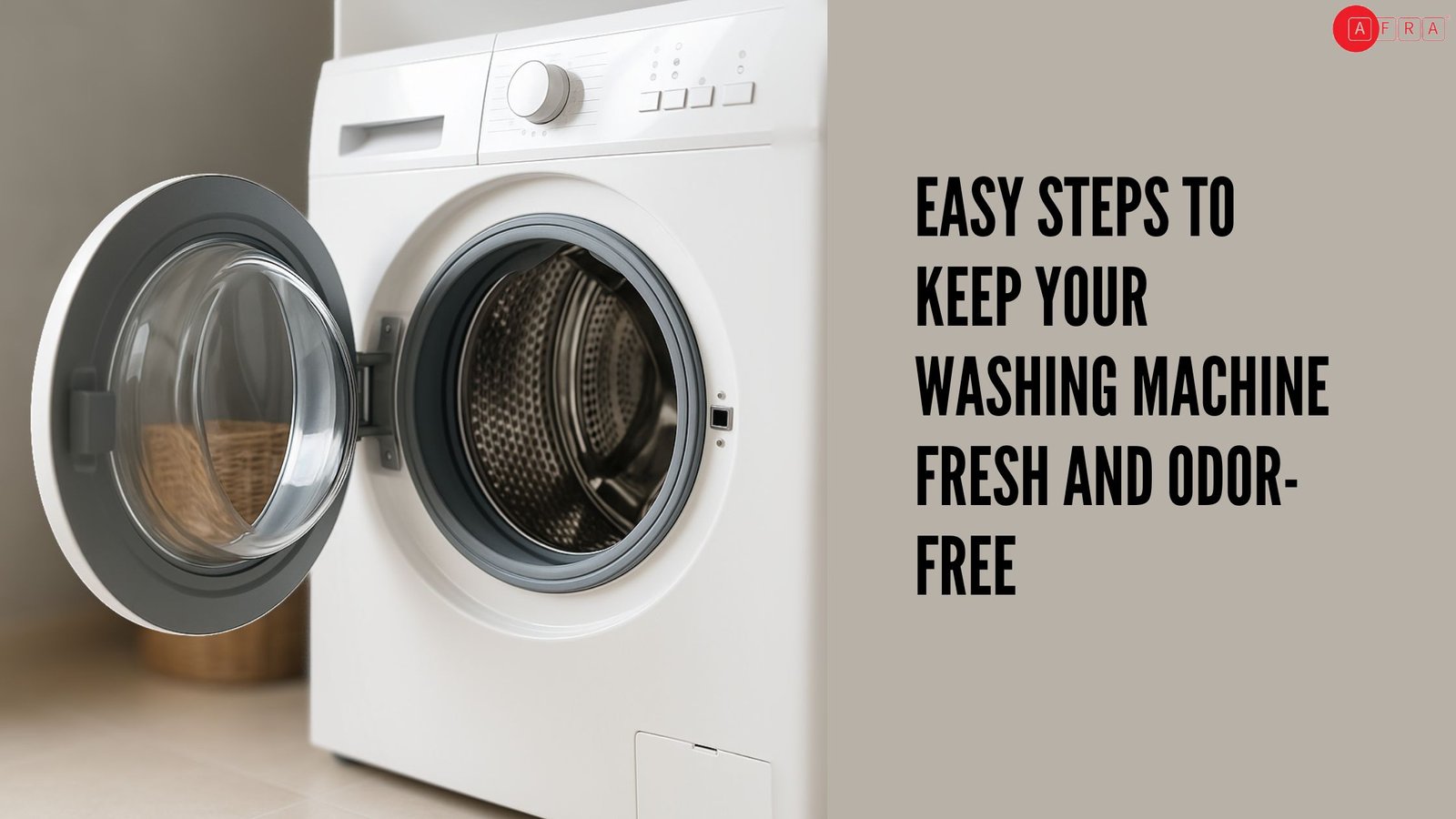 Easy Steps to Keep Your Washing Machine Fresh and Odor-Free